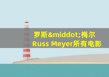 罗斯·梅尔 Russ Meyer所有电影